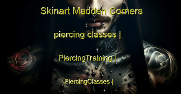 Skinart Madden Corners piercing classes | PiercingTraining | PiercingClasses | SkinartTraining-United States